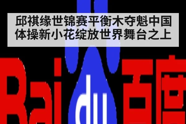 邱祺缘世锦赛平衡木夺魁中国体操新小花绽放世界舞台之上